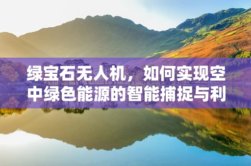 绿宝石无人机，如何实现空中绿色能源的智能捕捉与利用？