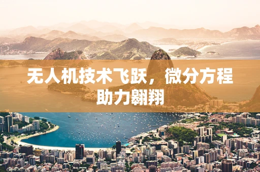 无人机技术飞跃，微分方程助力翱翔