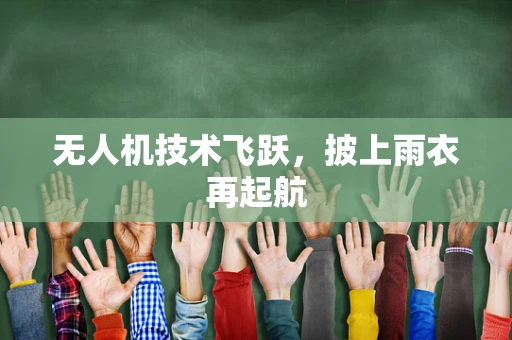 无人机技术飞跃，披上雨衣再起航