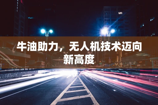 牛油助力，无人机技术迈向新高度