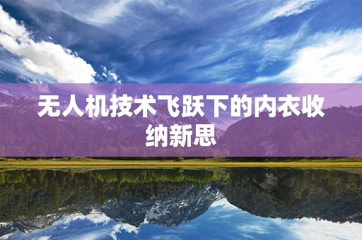 无人机技术飞跃下的内衣收纳新思