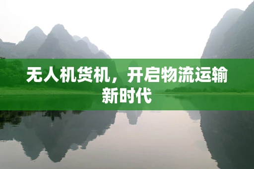 无人机货机，开启物流运输新时代