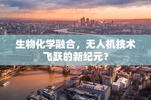 生物化学融合，无人机技术飞跃的新纪元？