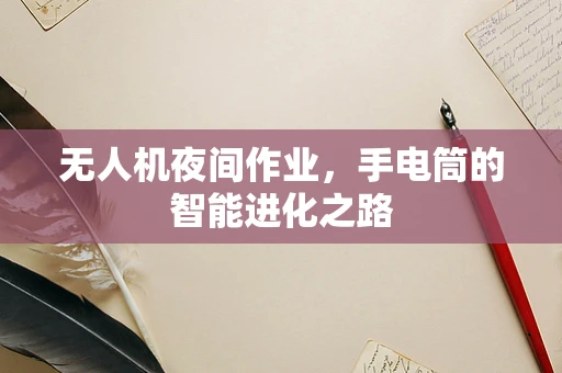 无人机夜间作业，手电筒的智能进化之路