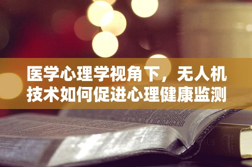 医学心理学视角下，无人机技术如何促进心理健康监测的飞跃？