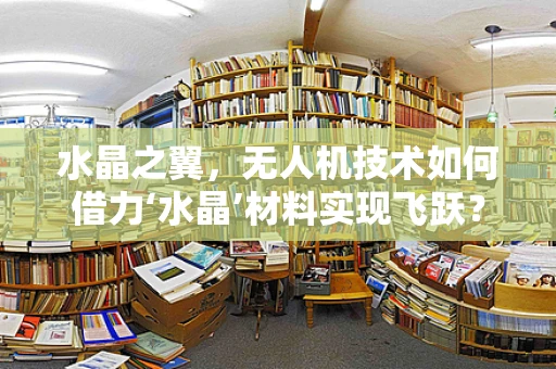 水晶之翼，无人机技术如何借力‘水晶’材料实现飞跃？