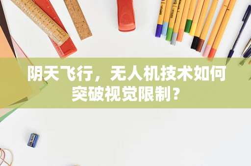 阴天飞行，无人机技术如何突破视觉限制？