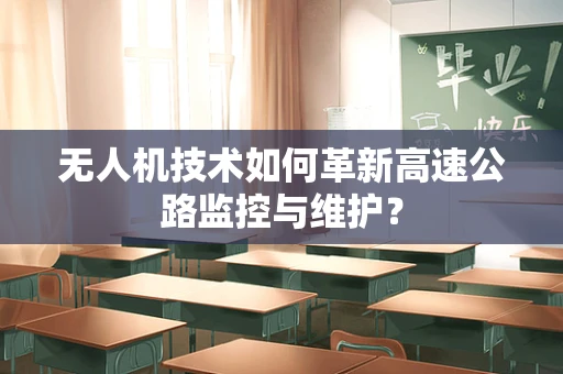 无人机技术如何革新高速公路监控与维护？