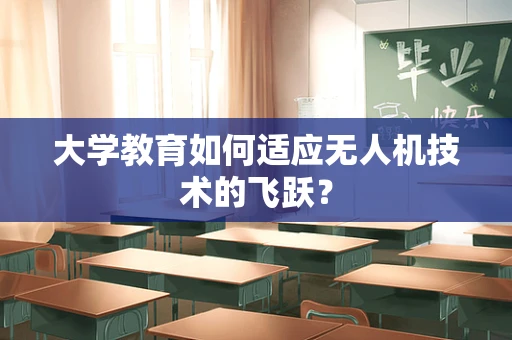 大学教育如何适应无人机技术的飞跃？