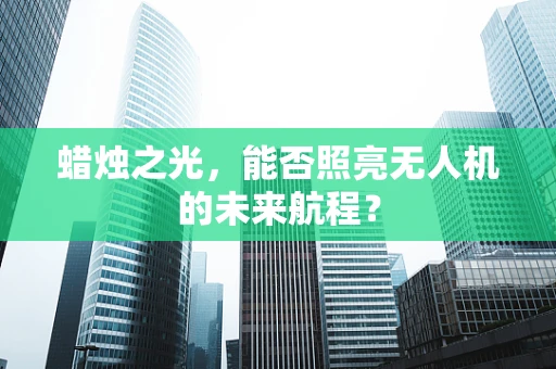 蜡烛之光，能否照亮无人机的未来航程？