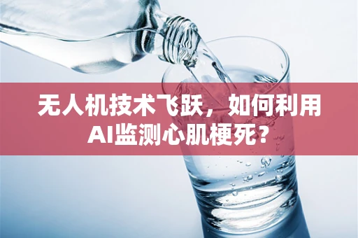 无人机技术飞跃，如何利用AI监测心肌梗死？