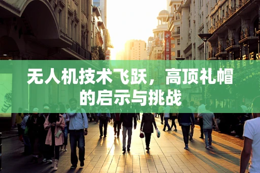 无人机技术飞跃，高顶礼帽的启示与挑战