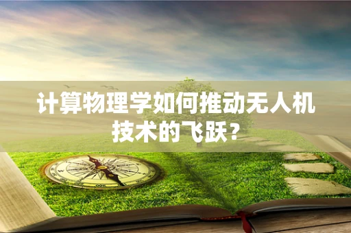 计算物理学如何推动无人机技术的飞跃？