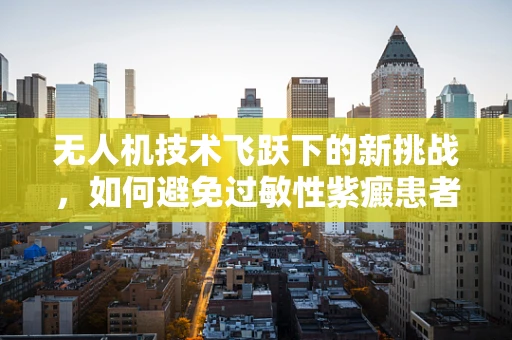 无人机技术飞跃下的新挑战，如何避免过敏性紫癜患者暴露于无人机喷洒作业？
