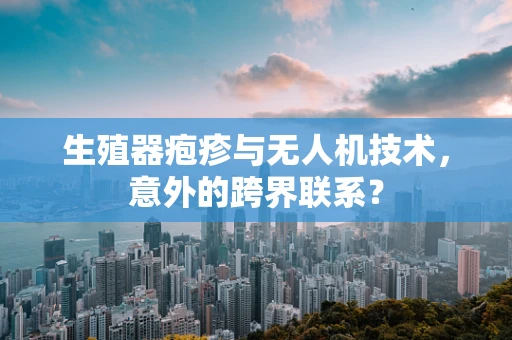 生殖器疱疹与无人机技术，意外的跨界联系？
