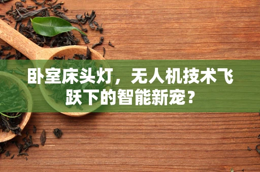 卧室床头灯，无人机技术飞跃下的智能新宠？