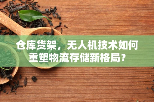 仓库货架，无人机技术如何重塑物流存储新格局？