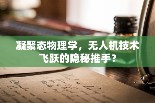 凝聚态物理学，无人机技术飞跃的隐秘推手？
