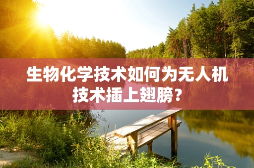 生物化学技术如何为无人机技术插上翅膀？