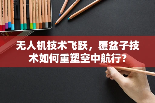 无人机技术飞跃，覆盆子技术如何重塑空中航行？