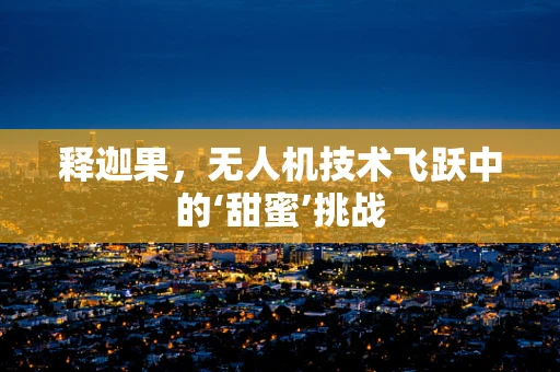 释迦果，无人机技术飞跃中的‘甜蜜’挑战