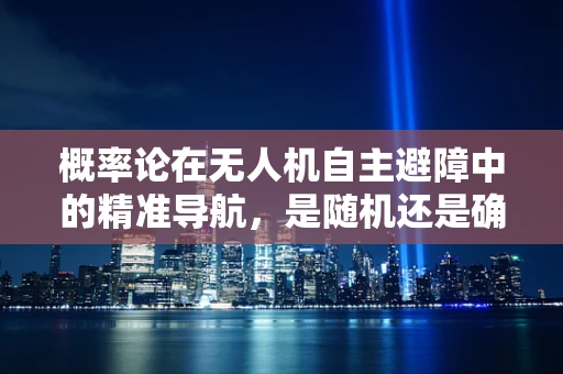 概率论在无人机自主避障中的精准导航，是随机还是确定？