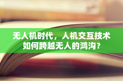 无人机时代，人机交互技术如何跨越无人的鸿沟？