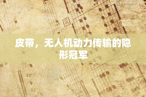 皮带，无人机动力传输的隐形冠军