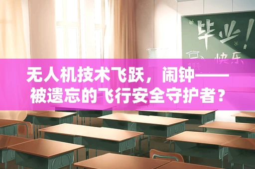 无人机技术飞跃，闹钟——被遗忘的飞行安全守护者？