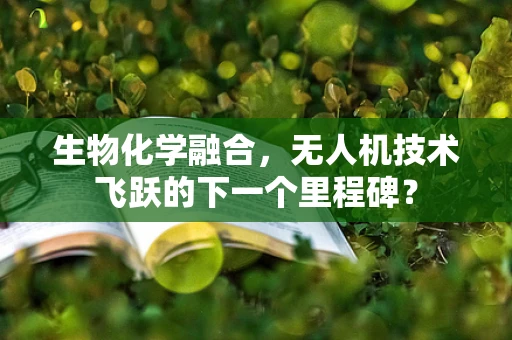 生物化学融合，无人机技术飞跃的下一个里程碑？