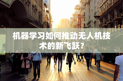 机器学习如何推动无人机技术的新飞跃？