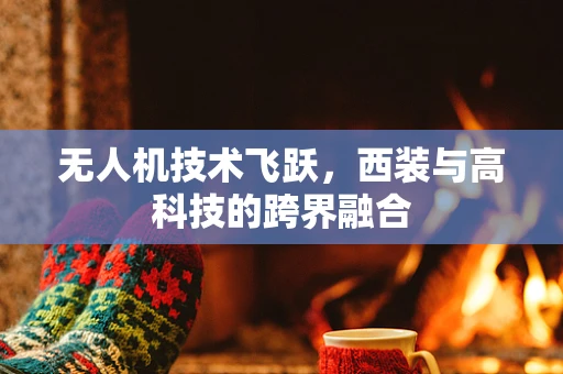 无人机技术飞跃，西装与高科技的跨界融合