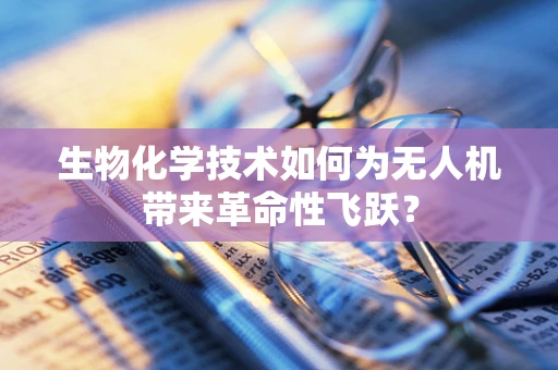 生物化学技术如何为无人机带来革命性飞跃？