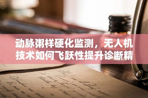 动脉粥样硬化监测，无人机技术如何飞跃性提升诊断精度？