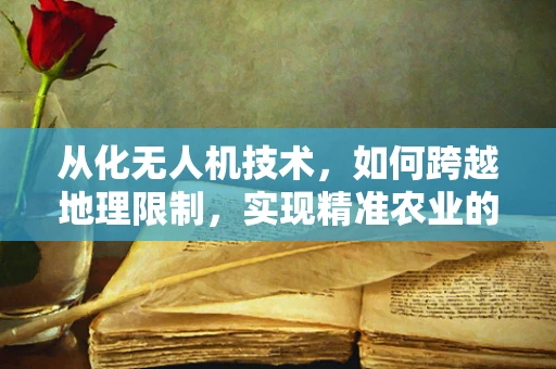 从化无人机技术，如何跨越地理限制，实现精准农业的飞跃？