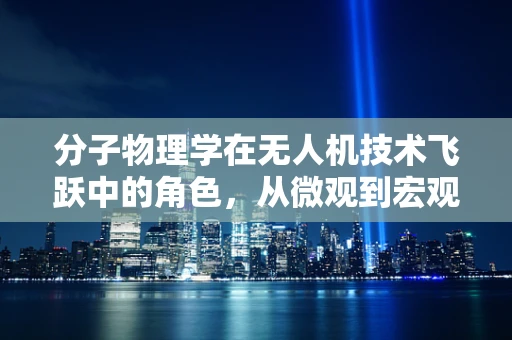 分子物理学在无人机技术飞跃中的角色，从微观到宏观的桥梁