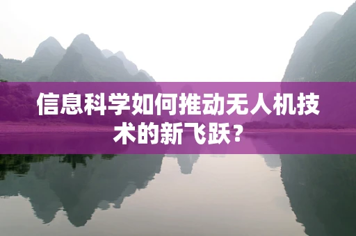 信息科学如何推动无人机技术的新飞跃？