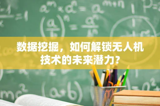 数据挖掘，如何解锁无人机技术的未来潜力？