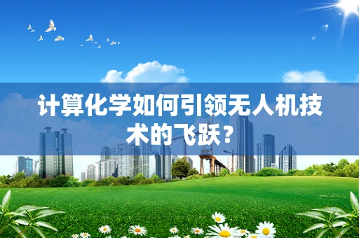 计算化学如何引领无人机技术的飞跃？