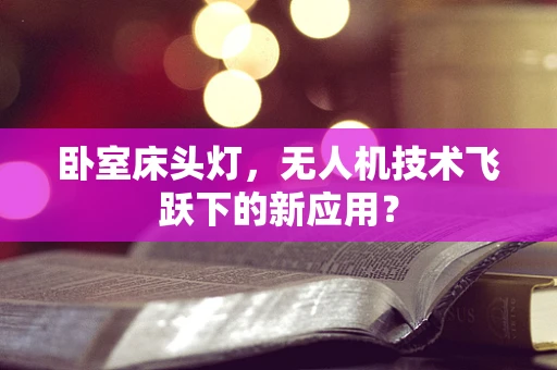 卧室床头灯，无人机技术飞跃下的新应用？