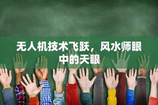 无人机技术飞跃，风水师眼中的天眼