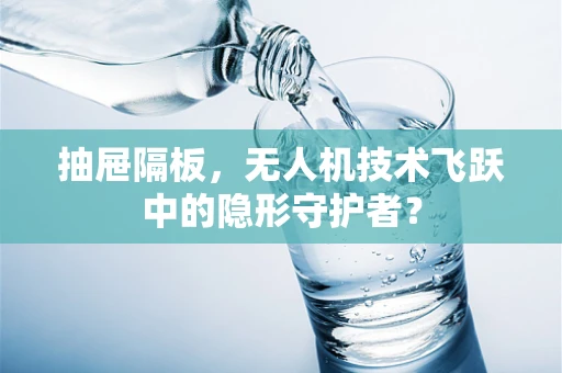 抽屉隔板，无人机技术飞跃中的隐形守护者？