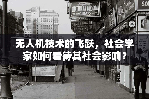 无人机技术的飞跃，社会学家如何看待其社会影响？