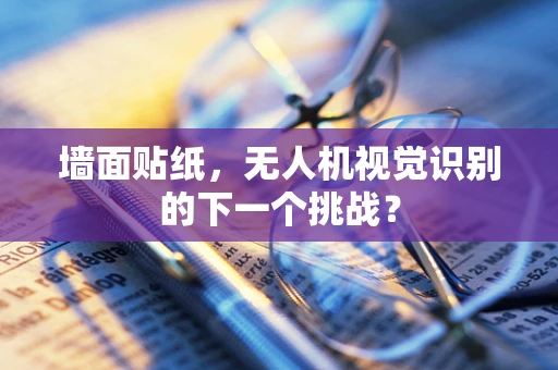 墙面贴纸，无人机视觉识别的下一个挑战？