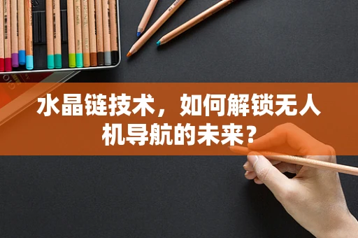 水晶链技术，如何解锁无人机导航的未来？