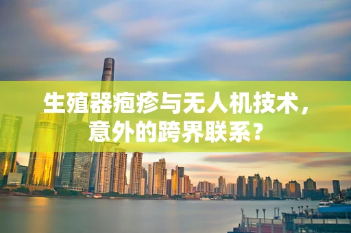 生殖器疱疹与无人机技术，意外的跨界联系？