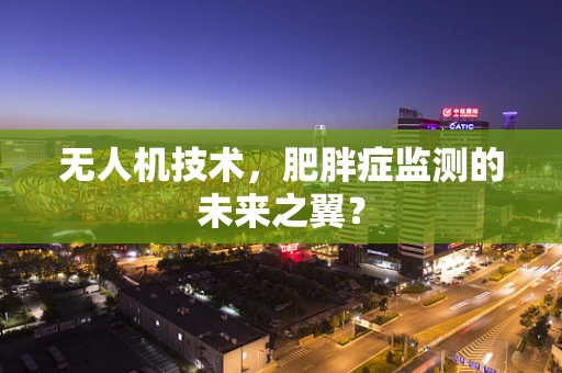 无人机技术，肥胖症监测的未来之翼？