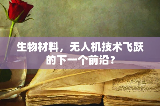 生物材料，无人机技术飞跃的下一个前沿？
