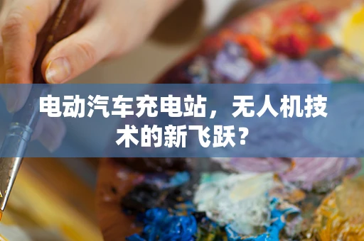 电动汽车充电站，无人机技术的新飞跃？