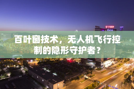 百叶窗技术，无人机飞行控制的隐形守护者？